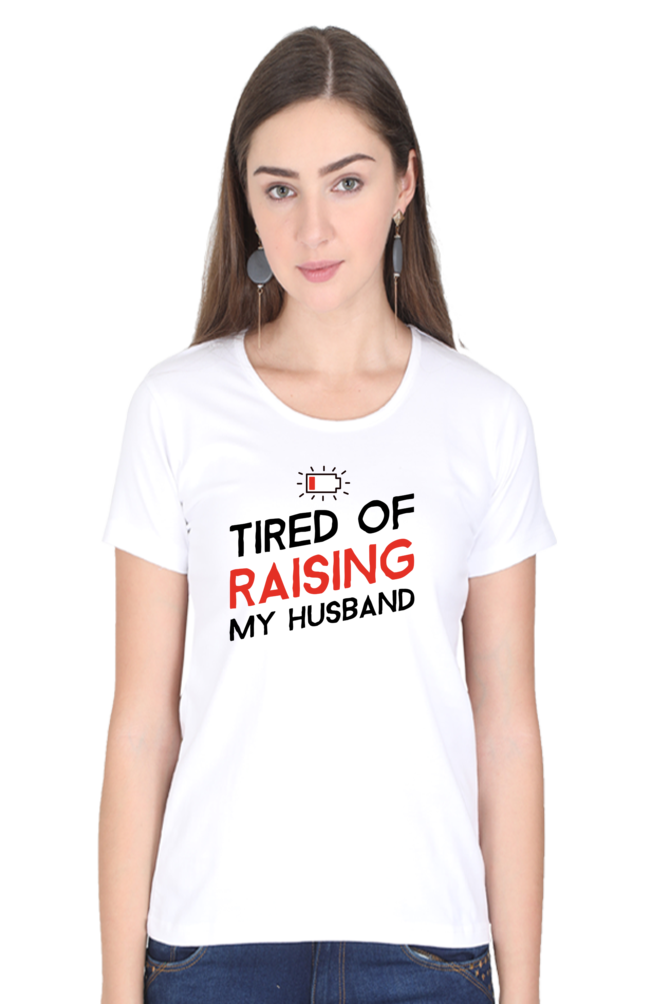 Female Tshirt - Tired of Raising Husband