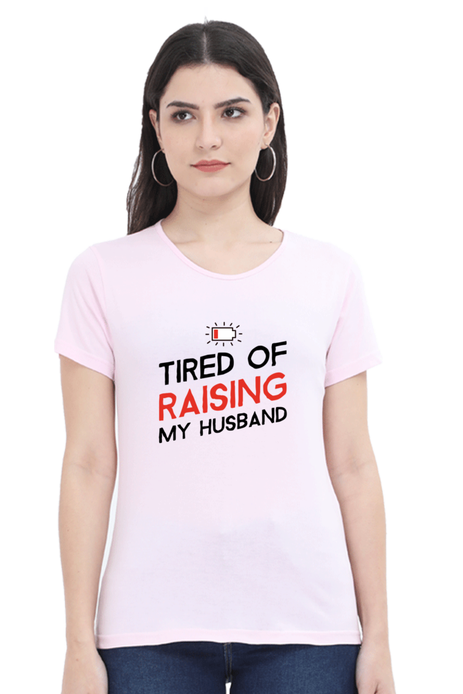 Female Tshirt - Tired of Raising Husband